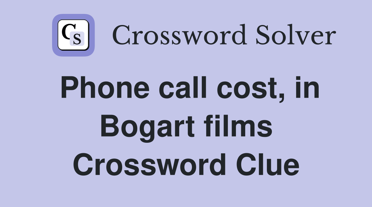 Phone call cost, in Bogart films Crossword Clue Answers Crossword